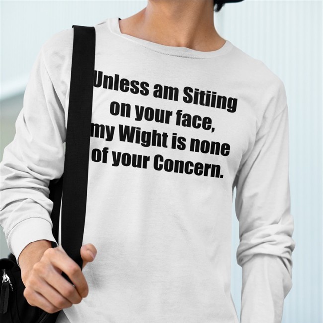 Unless Am Sitiing On Your Face My Wight Is None Of Your Concern Shirts Shirts That Go Hard Unless Am Sitiing On Your Face My Wight Is None Of Your Concern Hooded Sweatshirt Shirts That Go Hard