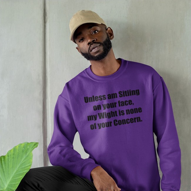 Unless Am Sitiing On Your Face My Wight Is None Of Your Concern Shirts Shirts That Go Hard Unless Am Sitiing On Your Face My Wight Is None Of Your Concern Shirt Shirts That Go Hard