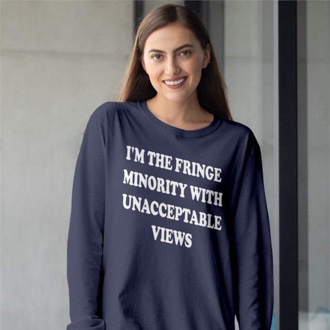 I'm The Fringe Minority With Unacceptable Views T Shirts Black Ecofashionbybg