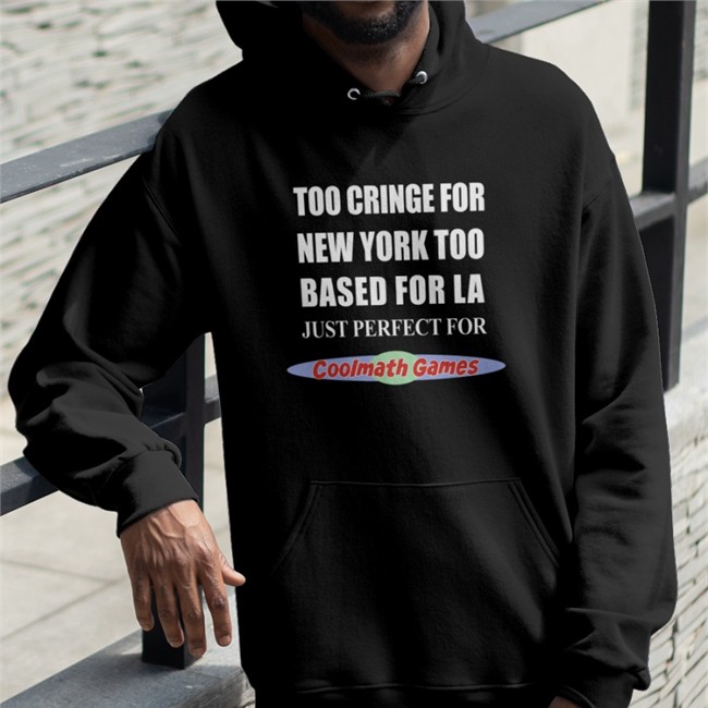 Shirts That Go Hard Too Cringe For New York Too Based For La Just Perfect For Coolmath Games Long Sleeve