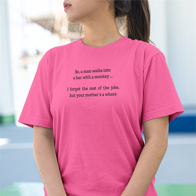 So A Man Walks Into A Bar With A Monkey Shirts Shirts That Go Hard So A Man Walks Into A Bar With A Monkey I Forgot The Rest Of The Joke But Your Mother's A Whore T Shirt
