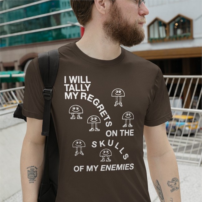Shirts That Go Hard I Will Tally My Regrets On The Skulls Of My Enemies T Shirt Shirtsthtgohard
