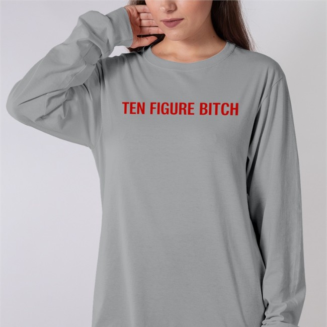 Ten Figure Bitch T Shirts The Brand Galactamelabrnd Ten Figure Bitch Hoodie Galactamelabrnd