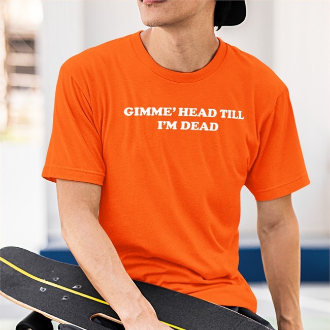 Shirts That Go Hard Gimme' Head Till I'm Dead Hoodies