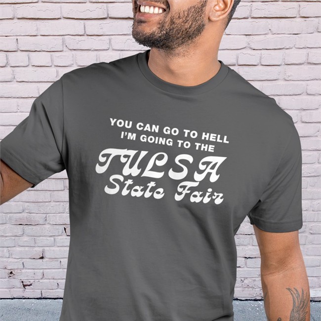 You Can Go To Hell I'm Going To The Tulsa State Fair Shirt