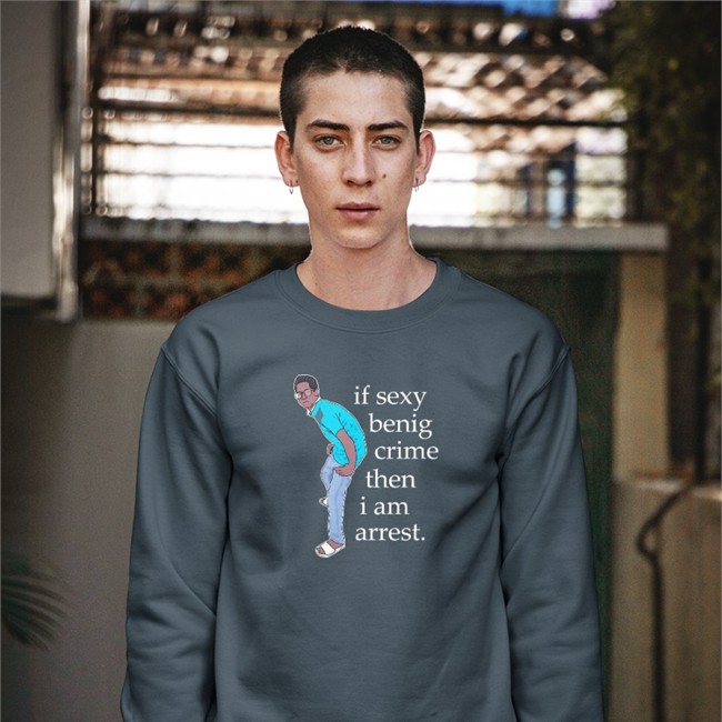 Legboot Merch If Sexy Benig Crime Then I Am Arrest Hooded Sweatshirt Shirts That Go Hard