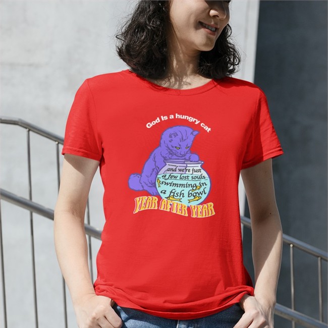 Shirts That Go Hard God Is A Hungry Cat Year After Year And We're Just A Few Lost Souls Swimming In A Fish Bowl Shirt