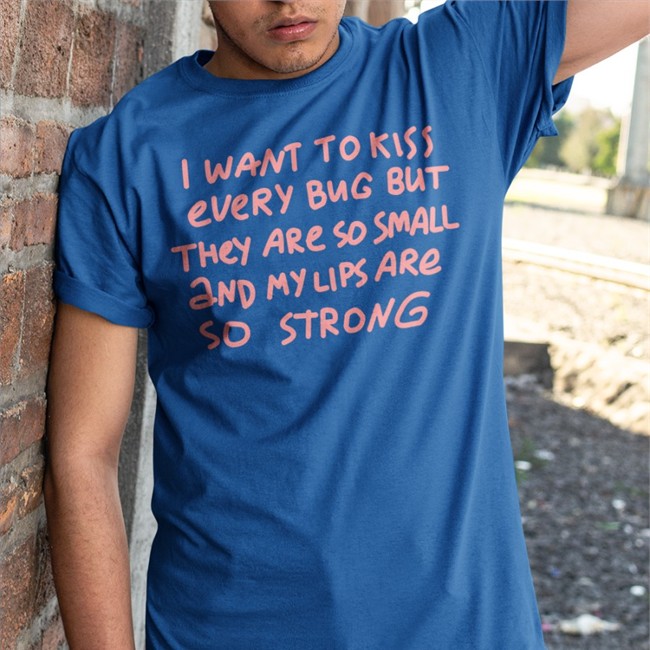I Want To Kiss Every Bug But They Are So Small And My Lips Are So Strong Tee Barghest And Black