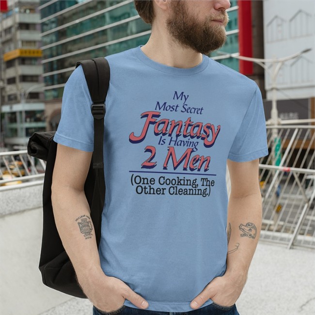 Trending Shirts That Go Hard My Most Secret Fantasy Is Having 2 Men One Cooking The Other Cleaning Shirt
