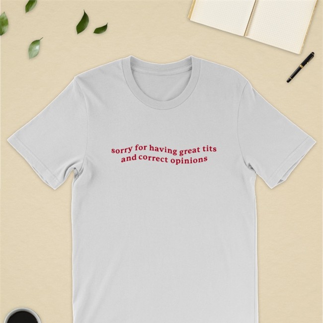 Shirts That Go Hard Sorry For Having Great Tits And Correct Opinions Long Sleeve Got Funny Merch