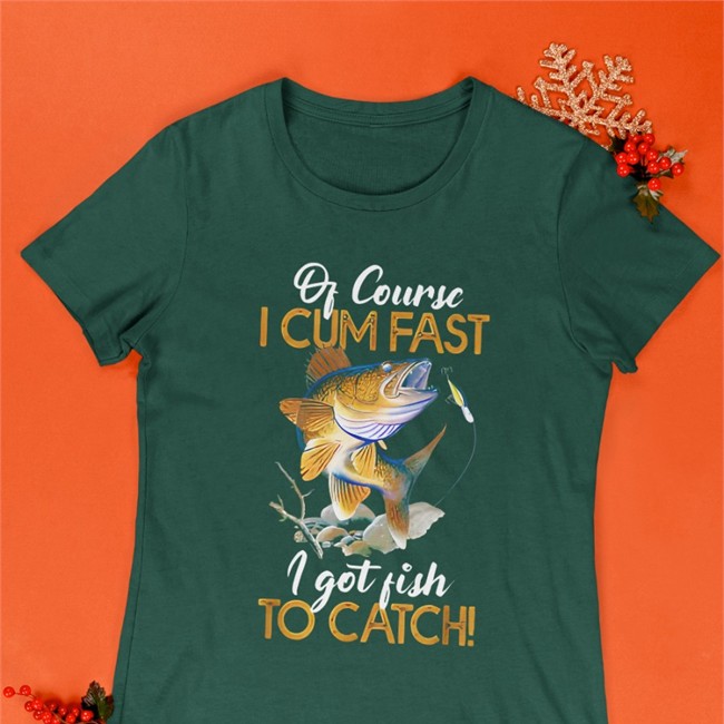 Funny Of Course I Cum Fast I Got Fish To Catch Tee Shirts Virtuallylewd Of Course I Cum Fast I Got Fish To Catch Edition Limited Hoodies Shirt Virtuallylewd