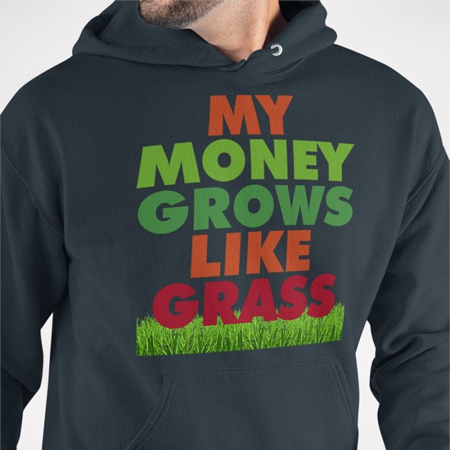 My Money Grows Like Grass Shirt