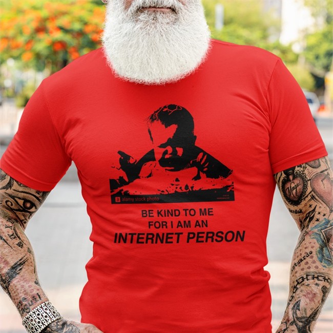 Be Kind To Me For I Am An Internet Person T Shirt Shirts That Go Hard