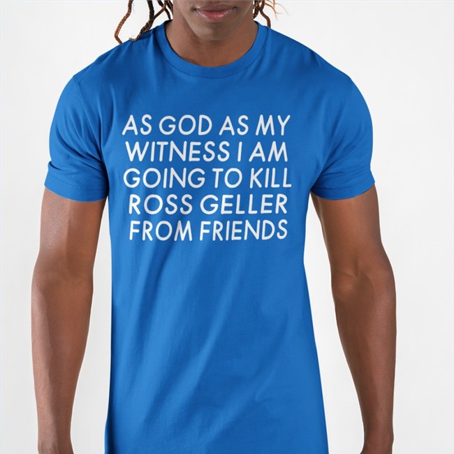 Top Trending Streamer Girlfriend Reviews As God As My Witness I Am Going To Kill Ross Geller From Friends Shirt