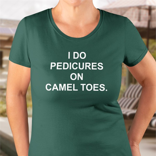 Shirtsthtgohard I Do Pedicures On Camel Toes Shirt