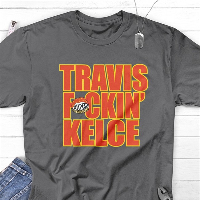 Travis Kelce Travis Fckin' Kelce T Shirt Chiefskingdom Travis Kelce Travis Fckin' Kelce T Shirt Chiefskingdom
