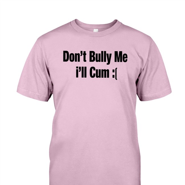 Alfredo Diaz Don't Bully Me I'll Cum Sad Tee Shirt