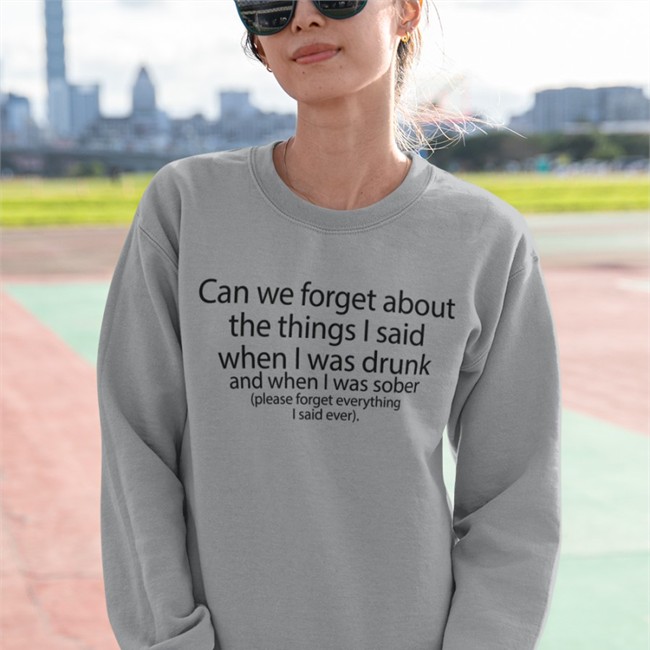 Shirts That Go Hard Can We Forget About The Things I Said When I Was Drunk And When I Was Sober T Shirts The Good Shirts Merch