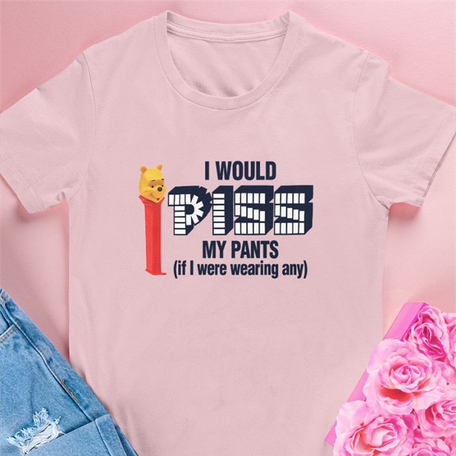 Winnie The Pooh I Would Piss My Pants If I Were Wearing Any Shirt Shirts That Go Hard