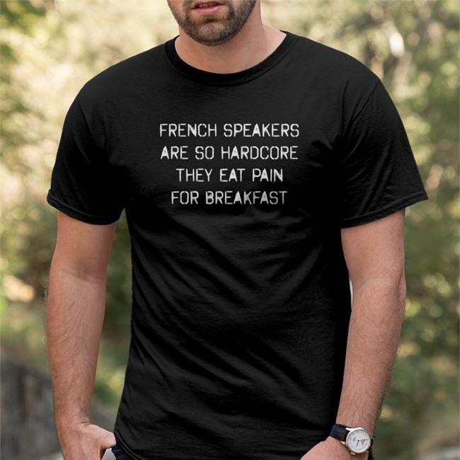 French Speakers Are So Hardcore They Eat Pain For Breakfast T Shirt