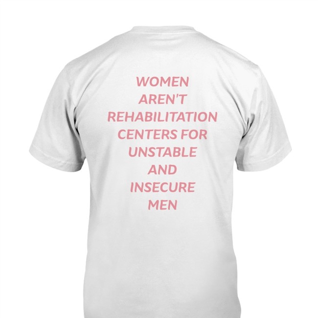 Shirts That Go Hard Women Aren't Rehabilitation Centers For Unstable And Insecure Men Shirt 2022