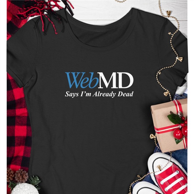 Shitheadsteve WebMD Says I'm Already Dead Shirts Black WebMD Says I'm Already Dead T Shirt