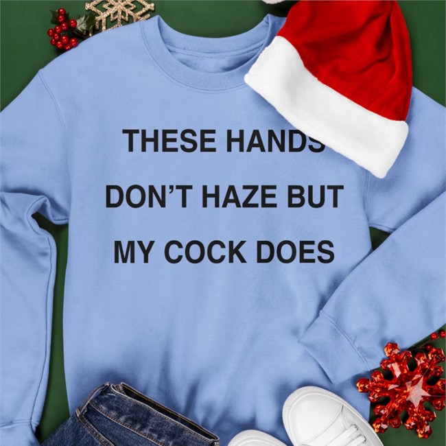 These Hands Don't Haze But My Cock Does Tees Shirts With Threatening Auras Shirts With Threatening Auras These Hands Don't Haze But My Cock Does Offical Tee Shirts White Disturbingshirt