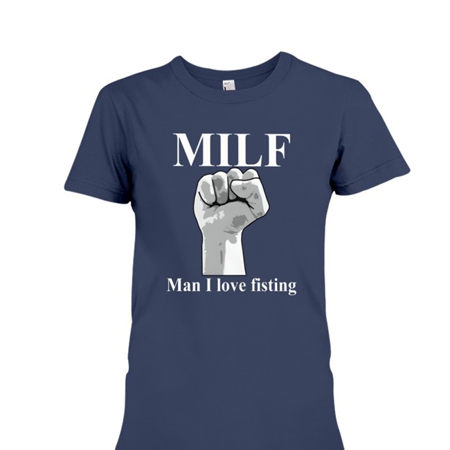 Milf Man I Love Fisting Hooded Sweatshirt Thegoodshirts Merch Milf Man I Love Fisting T-Shirt Shirts That Go Hard