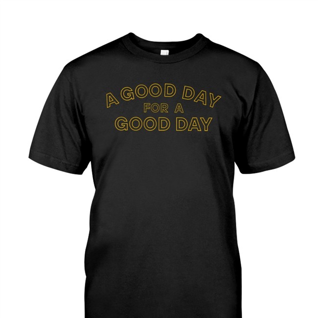 A Good Day For A Good Day Tee Shirt Jadethetrapper