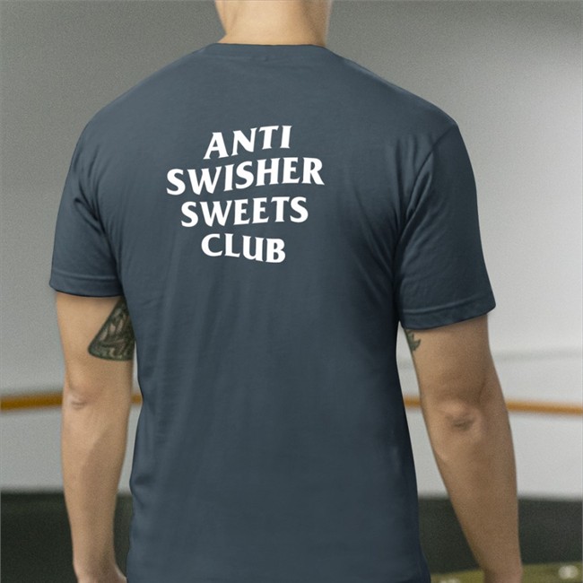 Shirts That Go Hard Anti Swisher Sweets Club Edition Limited Tee Shirt Shirtsthtgohard