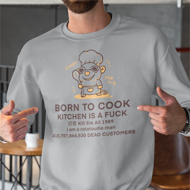 Born To Cook Kitchen Is A Fuck Kill Em All 1989 I Am A Ratatouille Man Dead Customers Shirt Born To Cook Kitchen Is A Fuck I Am A Ratatouille Man Tee Shirt