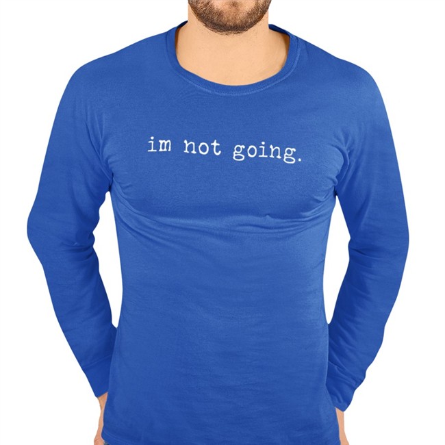 Im Not Going Long Sleeve T Shirt