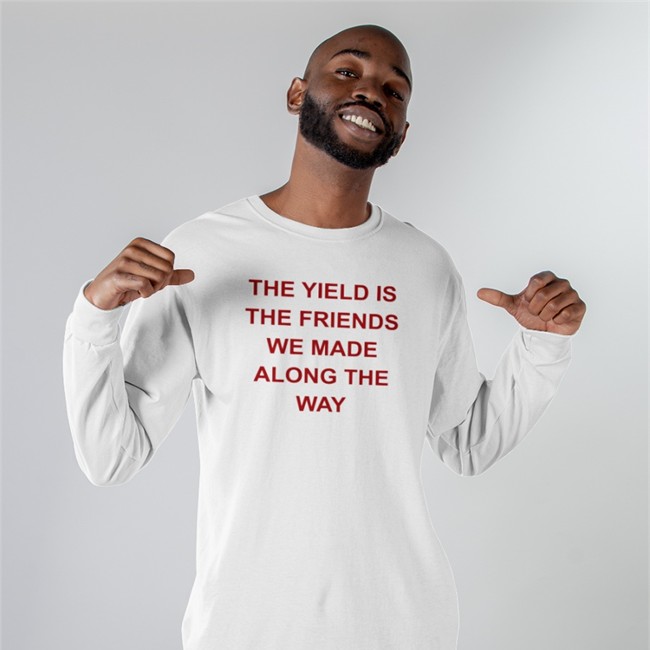 The Yield Is The Friends We Made Along The Way Shirts