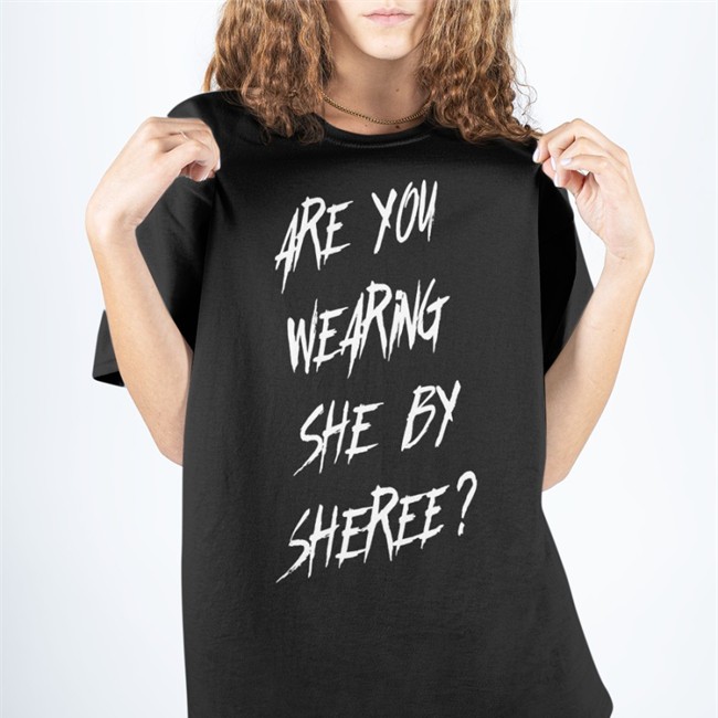 She By Sheree Merch Are You Wearing She By Sheree Shirts Biackcindy