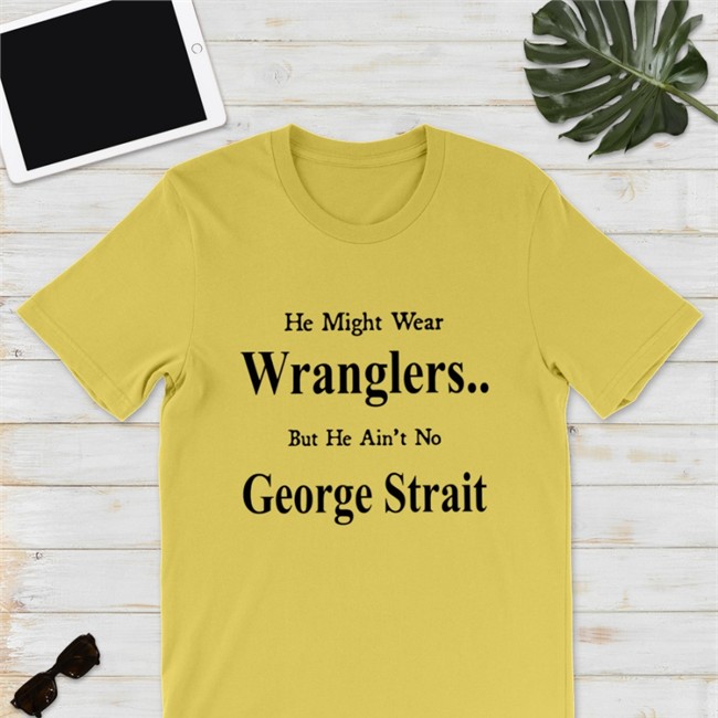 He Might Wear Wranglers But He Ain't No George Strait Hat