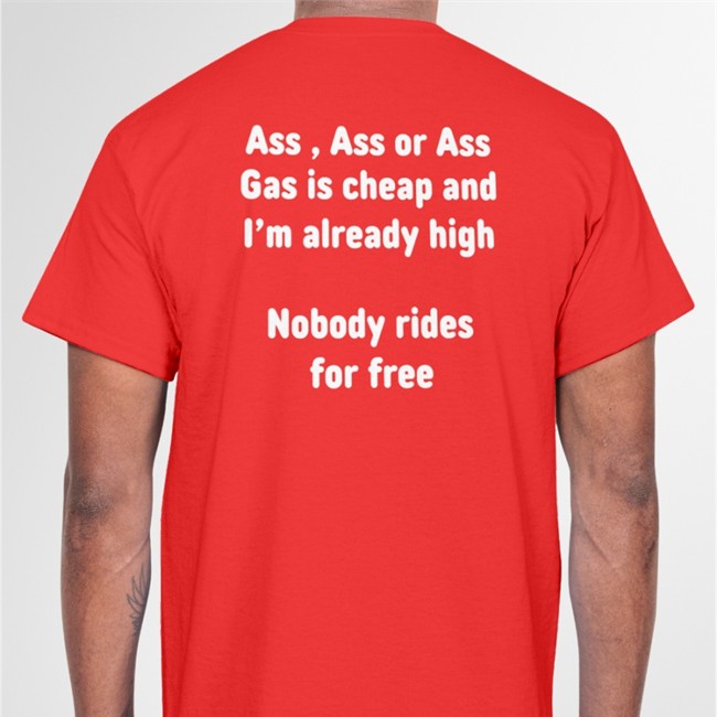 Shirtsthtgohard Ass, Ass Or Ass Gas I Cheap And I'm Already High Nobody Rides For Free Tee Black