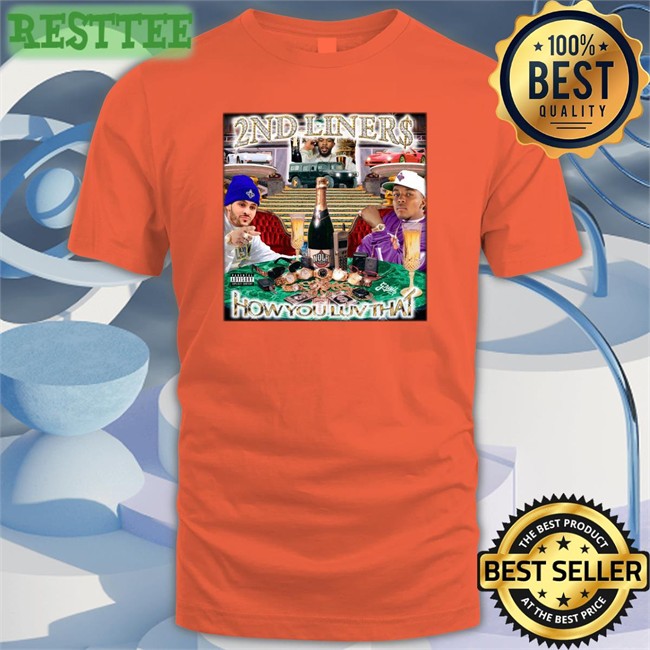 2Nd Liners How You Luv That Shirts