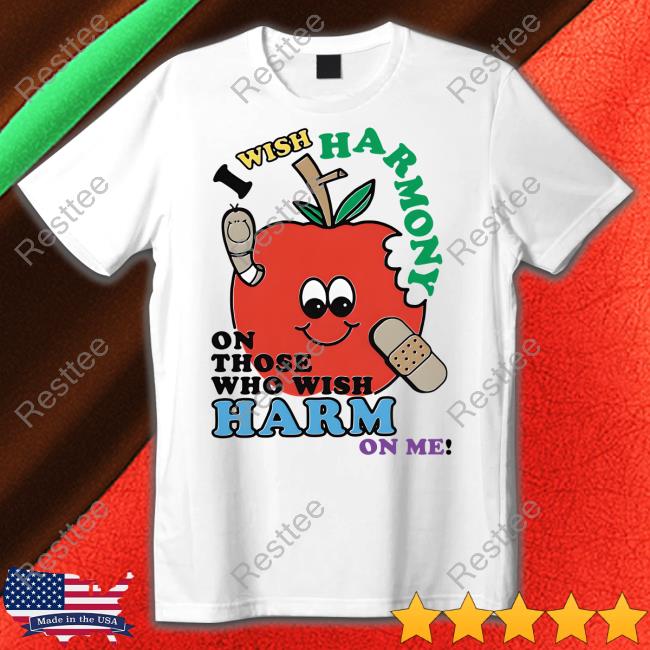 Shirts That Go Hard Goodshirts Merch I Wish Harmony To Those Who Wish Harm On Me Shirt