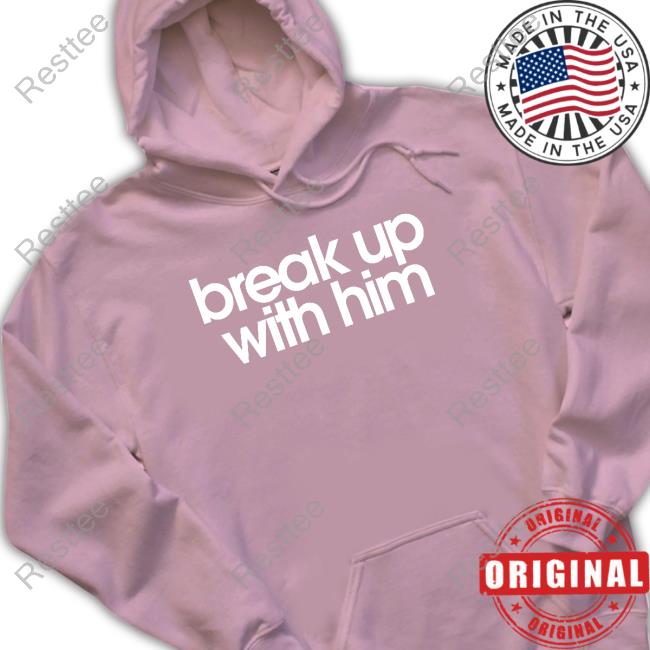 The Read Merch Break Up With Him Shirt The Read Merch Break Up With Him Crewneck Sweatshirt