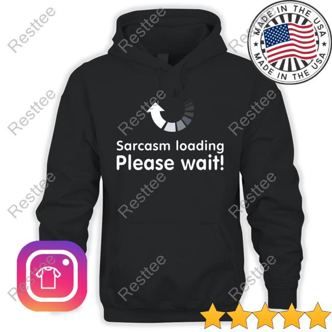 Sarcasm Loading Please Wait Shirt Technodadreddit
