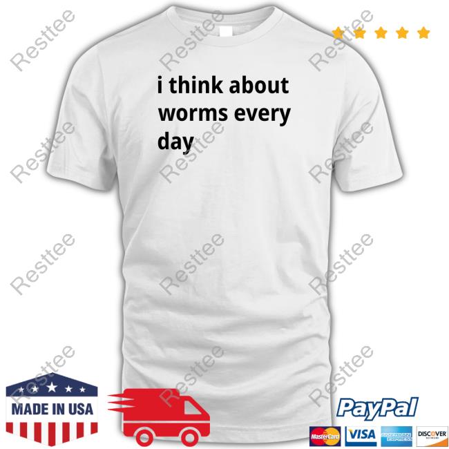 Shirts That Go Hard I Think About Worms Every Day Shirt Shirtsthtgohard