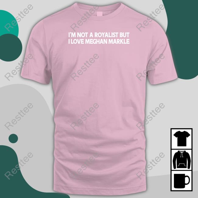 I'm Not A Royalist But I Love Meghan Markle Tee Shirt