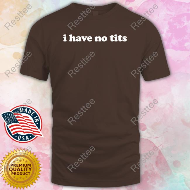 Official I Have No Tits Tee I Have No Tits Long Sleeve T Shirt