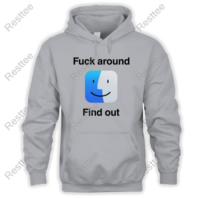 Fuck Around Find Out Hoodie Shirts That Go Hard
