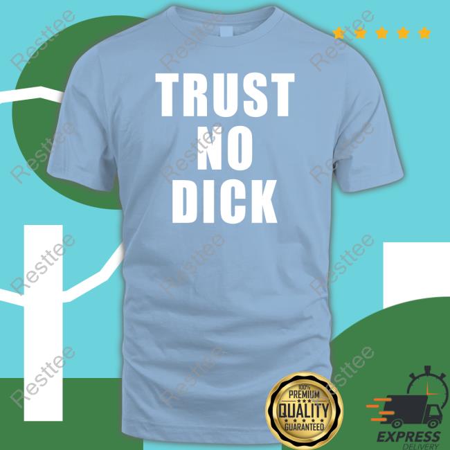Official Trust No Dick Shirt