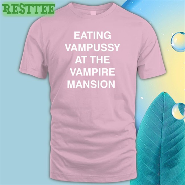 Eating Vampussy At The Vampire Mansion Shirt Funny Eating Vampussy At The Vampire Mansion Tee Sitstaybegg