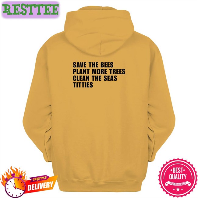 Save the Bees Plant More Trees Clean the Seas Titties Shirt Shirts That Go Hard Shirtsthtgohard