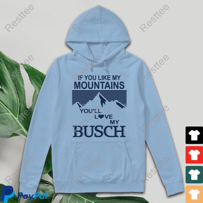 Official If You Like My Mountains You'll Love My Busch Shirt