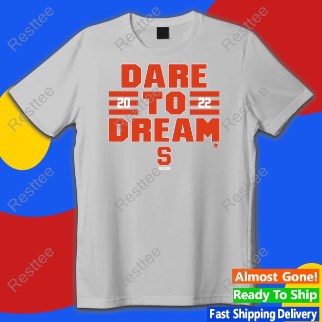 Breakingt Merch Dare To Dream 2022 Shirt Syracuse Soccer Syracuse Soccer Breakingt Merch Dare To Dream 2022 Shirt