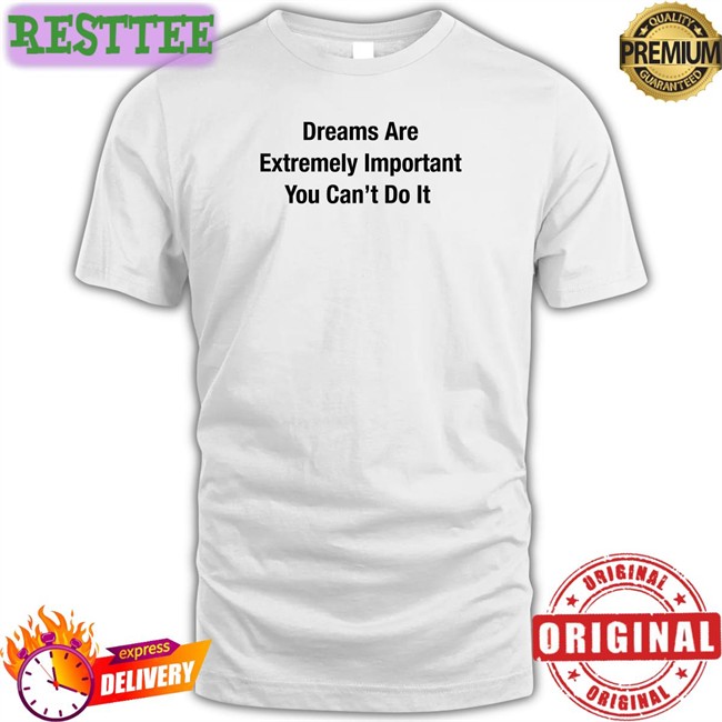 Dreams Are Extremely Important You Can't Do It Long Sleeve T Shirt Poorly Translated Shirts Translatedtees